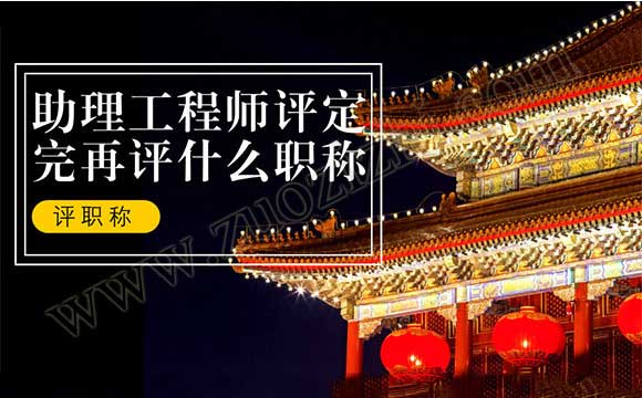 助理工程師評(píng)定完再評(píng)什么職稱