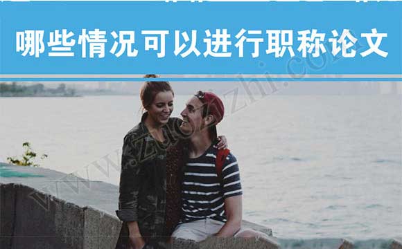 哪些情況可以進行職稱論文