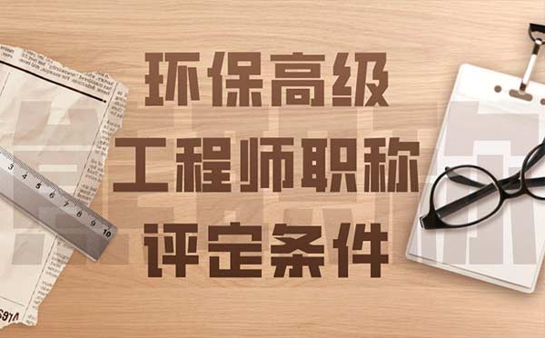 環保高級工程師職稱評定條件