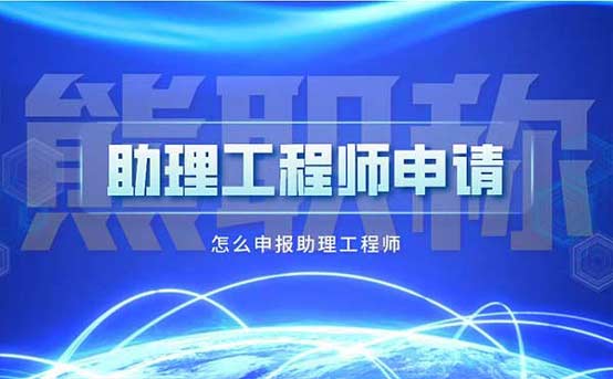 怎么申報(bào)助理工程師