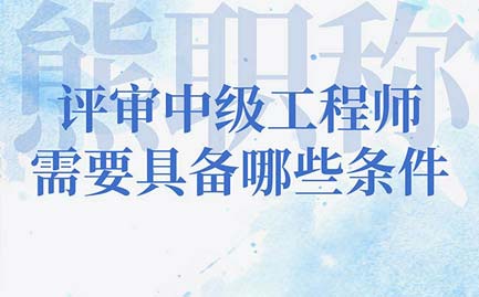 評(píng)審中級(jí)工程師需要辦理職稱(chēng)證書(shū)的人才具備哪些條件