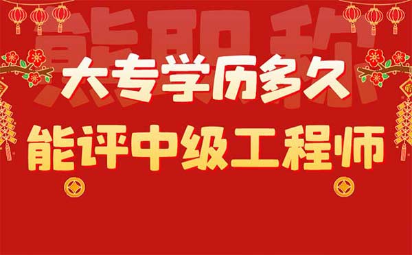 大專(zhuān)學(xué)歷多久能評(píng)中級(jí)工程師