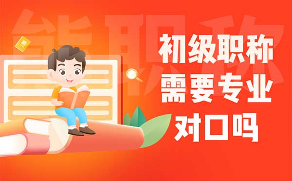 初級職稱需要專業對口嗎