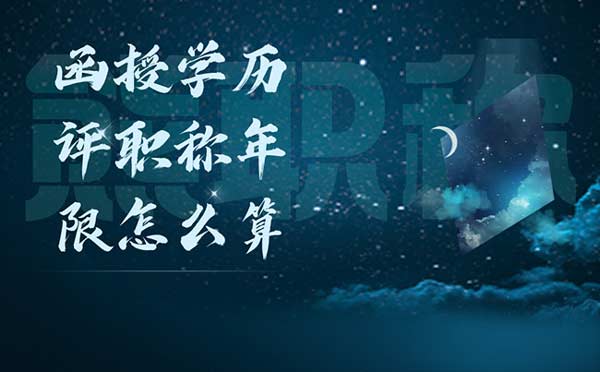 函授學(xué)歷評(píng)職稱(chēng)年限怎么算