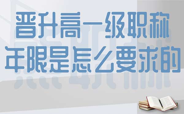 晉升高一級職稱年限是怎么要求的