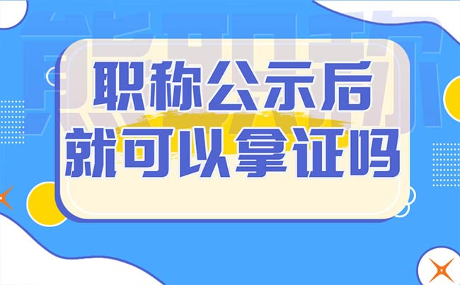 職稱公示后就可以拿證嗎
