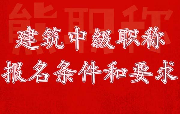 建筑中級職稱報名條件和要求
