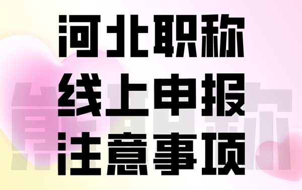 河北職稱線上申報注意事項