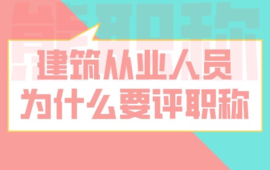 建筑從業人員為什么要評職稱