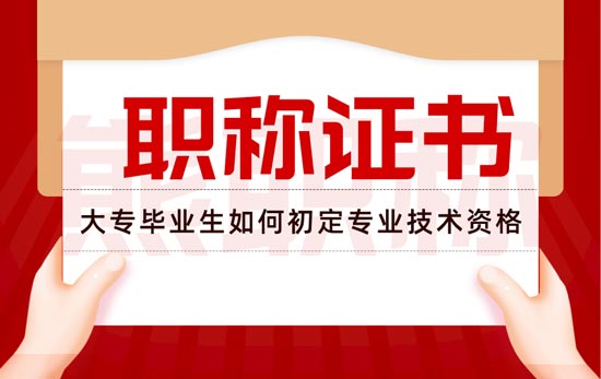 大專畢業生如何初定專業技術資格