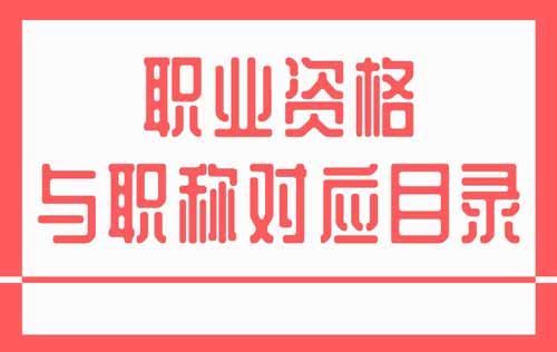 專業(yè)技術(shù)職業(yè)資格與職稱對(duì)應(yīng)目錄 職業(yè)資格與職稱對(duì)應(yīng)目錄