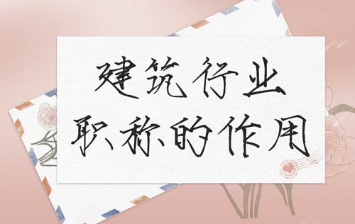 建筑類工程行業職稱的作用