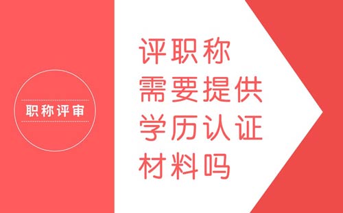 評職稱需要提供學(xué)歷認(rèn)證材料嗎