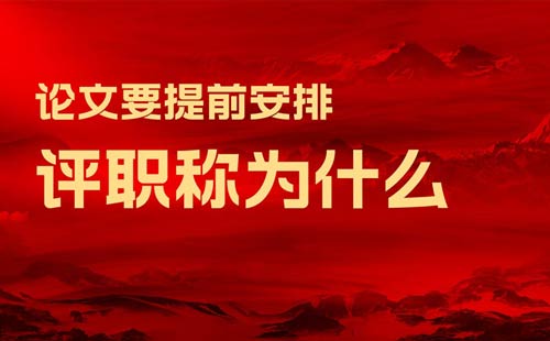 評職稱為什么論文要提前安排