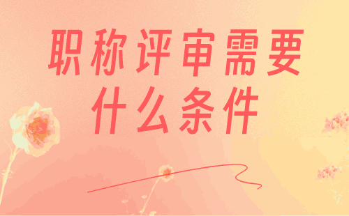 職稱評審需要什么條件