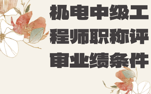 機電中級工程師職稱評審業績 機電中級工程師職稱評審業績條件