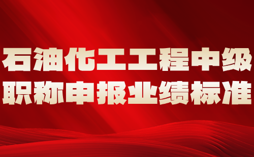 石油化工工程中級職稱申報業績 石油化工工程中級職稱申報