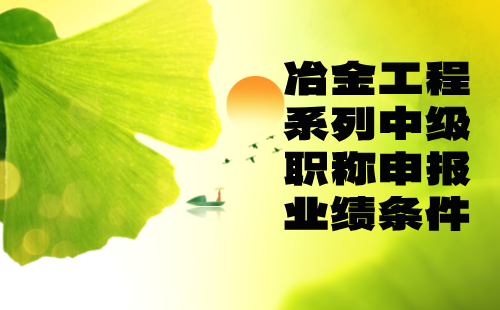 冶金工程系列中級職稱申報業績