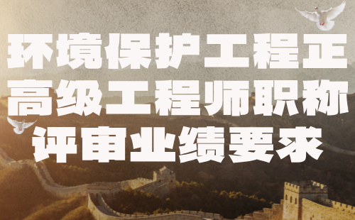 環(huán)境保護(hù)工程正高級工程師職稱評審