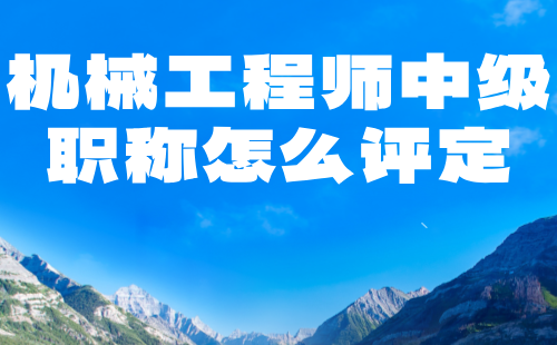 機械工程師中級職稱怎么評定