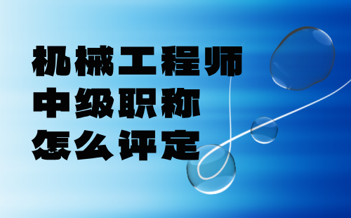機械工程師中級職稱怎么評定