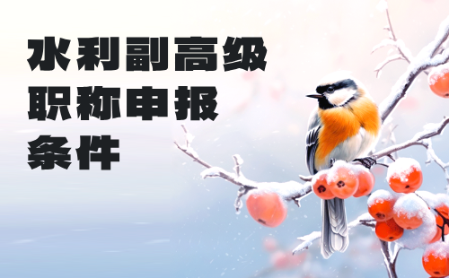 水利副高級職稱申報條件 水利副高級職稱申報條件