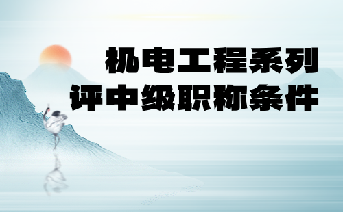 機電工程系列中級職稱條件