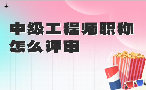 中級工程師職稱怎么評審