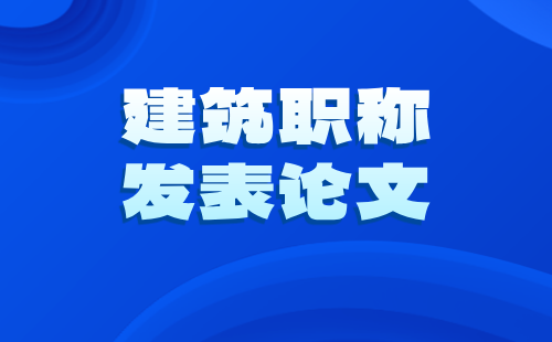 建筑職稱(chēng)發(fā)表論文