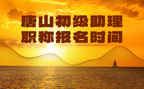 唐山助理職稱報名時間