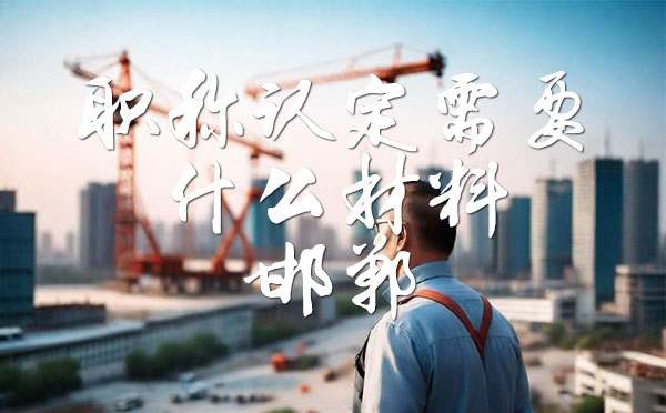 職稱認定需要什么材料