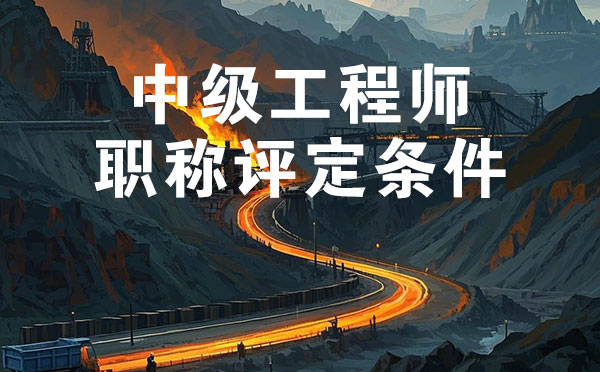 邢臺煤炭礦山中級工程師職稱評定條件