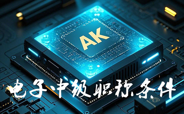 衡水電子中級工程師職稱報名要求